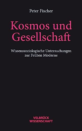Kosmos und Gesellschaft: Wissenssoziologische Untersuchungen zur Frühen Moderne von Velbrueck GmbH
